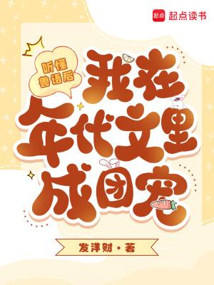 听懂兽语后,我在年代文里成团宠 听懂兽语后,我在年代文里成团宠