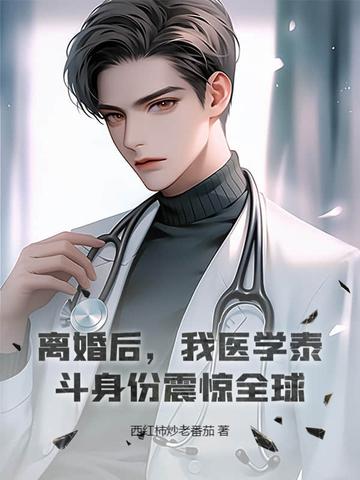 离婚后,我医学泰斗身份震惊全球! 离婚后,我医学泰斗身份震惊全球!