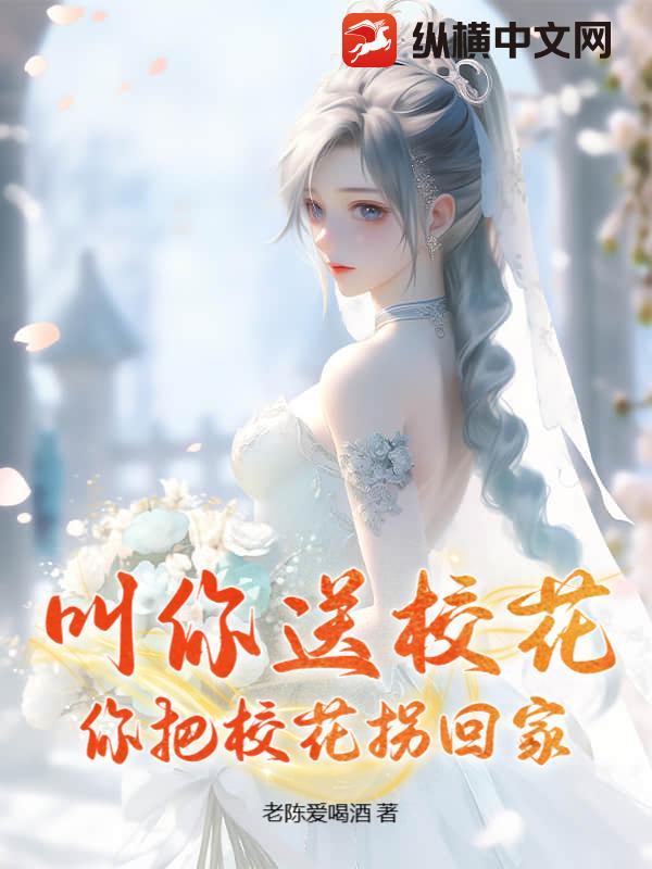 叫你送校花,你把校花拐回家 叫你送校花,你把校花拐回家