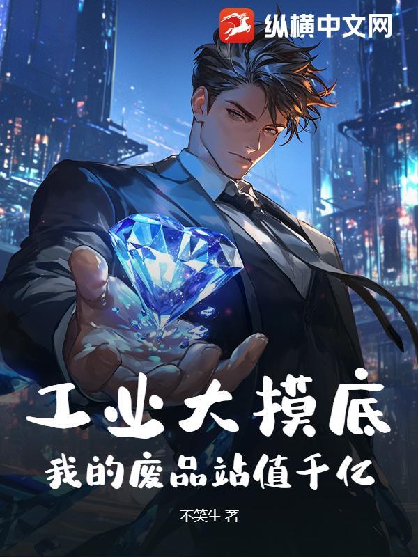 工业大摸底,我的废品站值千亿! 工业大摸底,我的废品站值千亿!