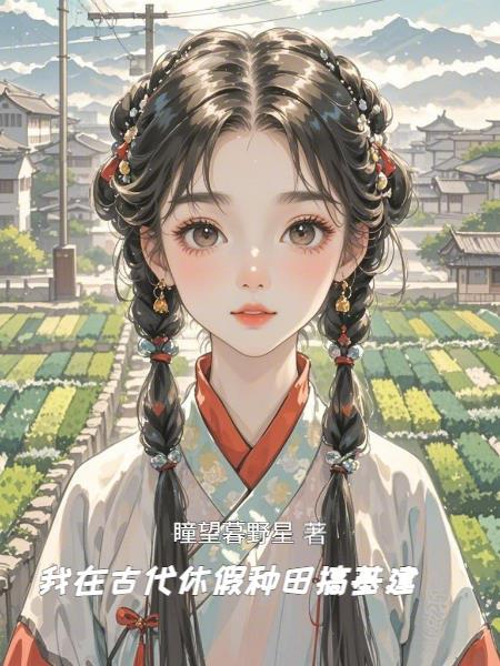 我在古代休假种田搞基建 我在古代休假种田搞基建