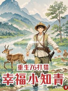 重生76打猎：村花求我养全家