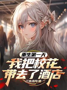 重生第一天,我把校花带去了酒店 重生第一天,我把校花带去了酒店